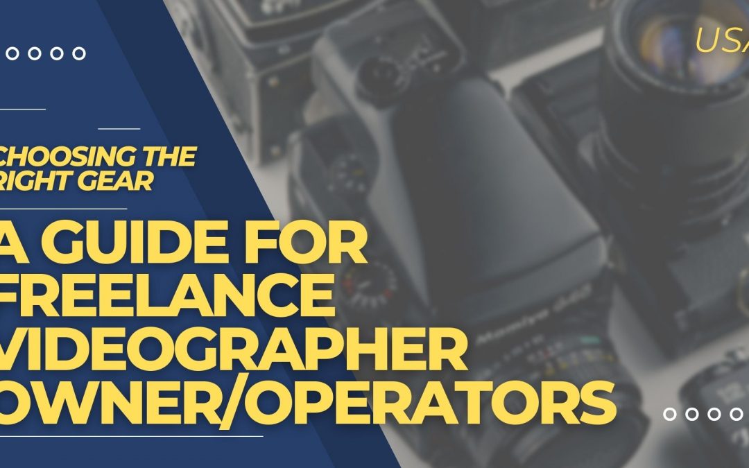 Choosing the Right Gear: A Guide for Freelance Videographer Owner/Operators