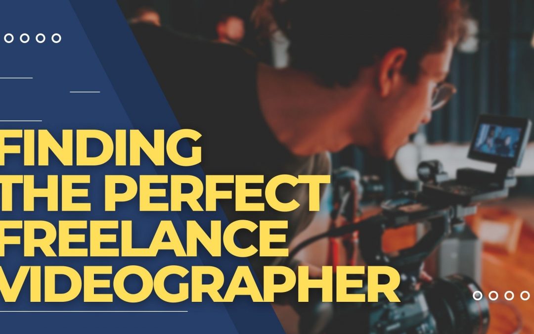 How to Find the Perfect Freelance Videographer for Your Video Project