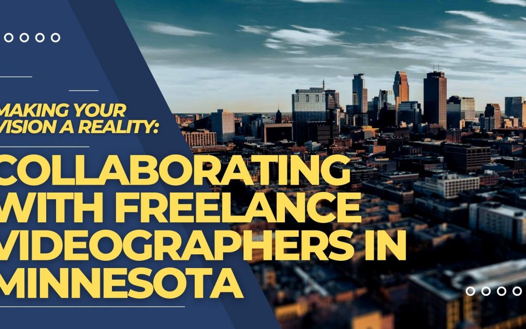 Making Your Vision a Reality: Collaborating with Freelance Videographers in Minnesota