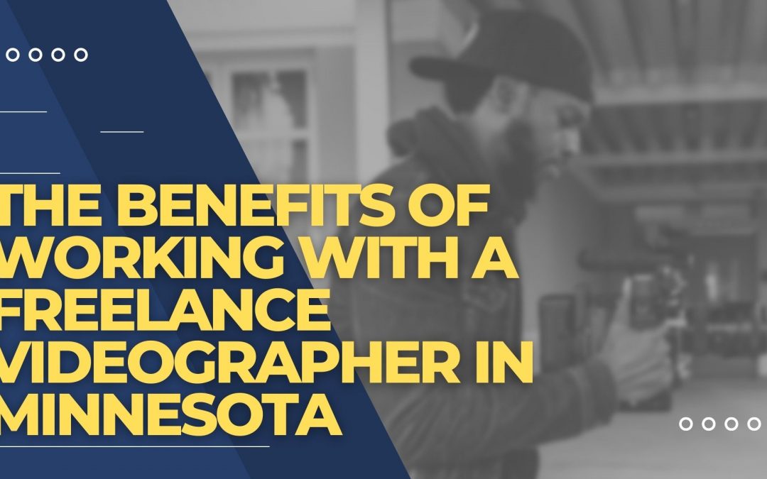 The Benefits of Working with a Freelance Videographer in Minnesota