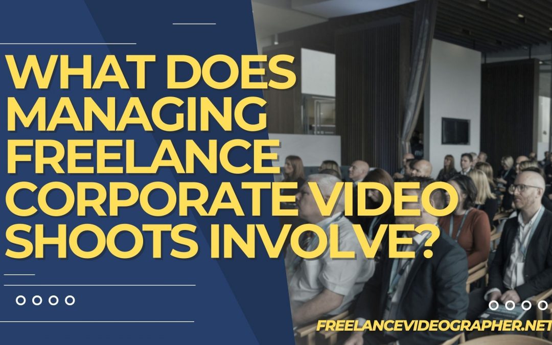 Corporate event and words that says What Does Managing Freelance Corporate Video Shoots Involve?