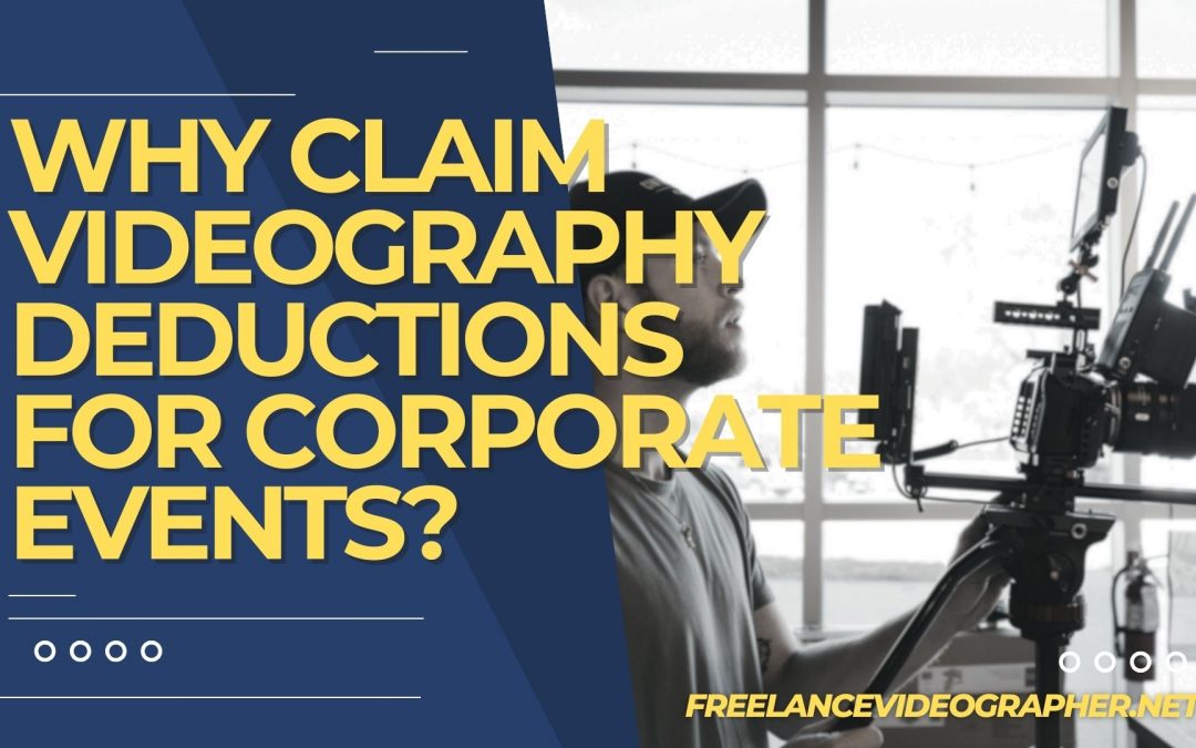 Freelance Videographer Cameraman in an event and words that says Why Claim Videography Deductions for Corporate Events?