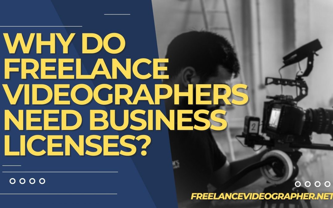 Freelance Videographer Cameraman in an event and words that says Why Do Freelance Videographers Need Business Licenses?