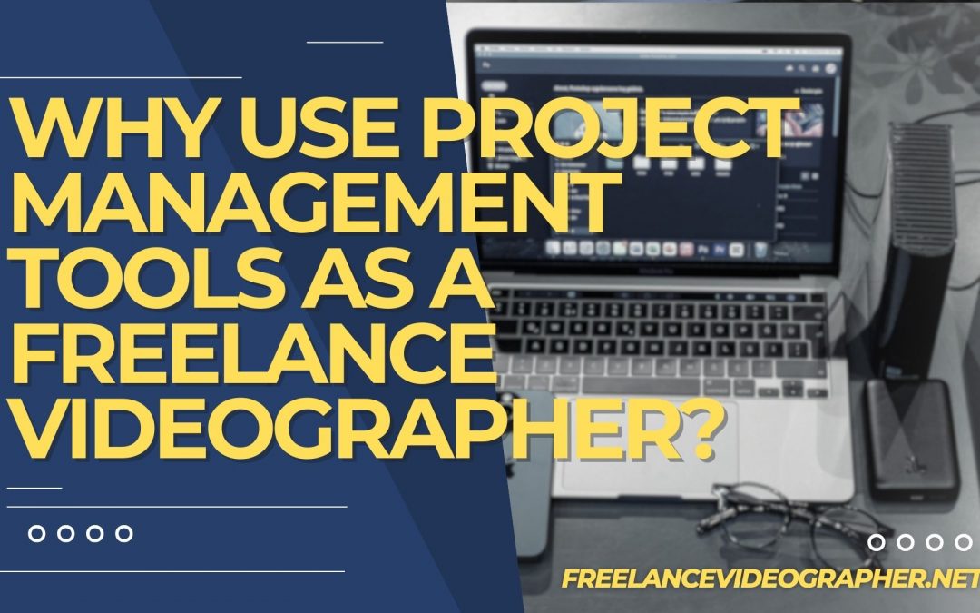 laptop and camera on a table and words that says Why Use Project Management Tools as a Freelance Videographer?