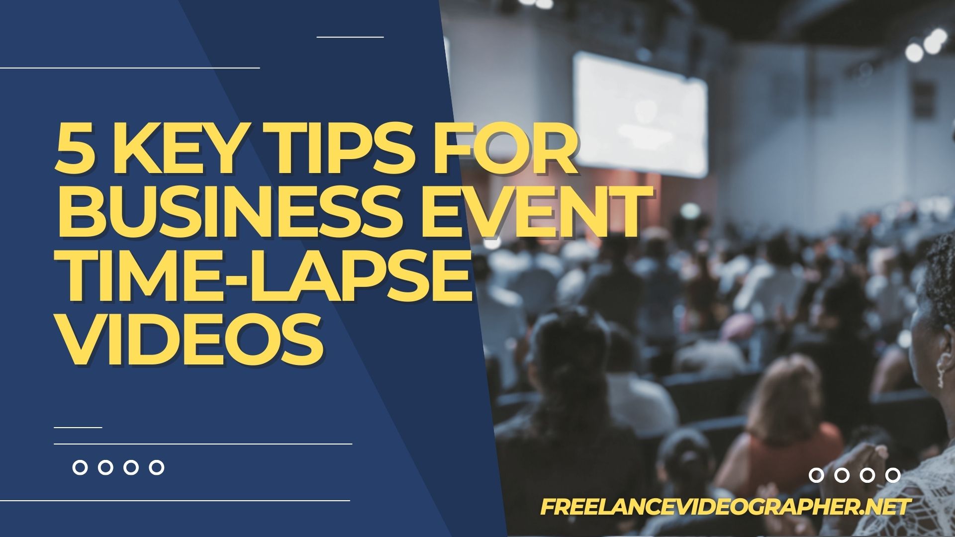 an image of an event with lots of attendees and words that says 5 Key Tips for Business Event Time-Lapse Videos