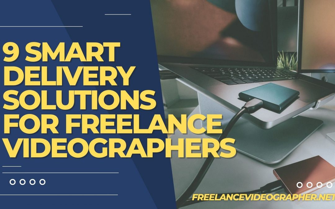 9 Smart Delivery Solutions for Freelance Videographers
