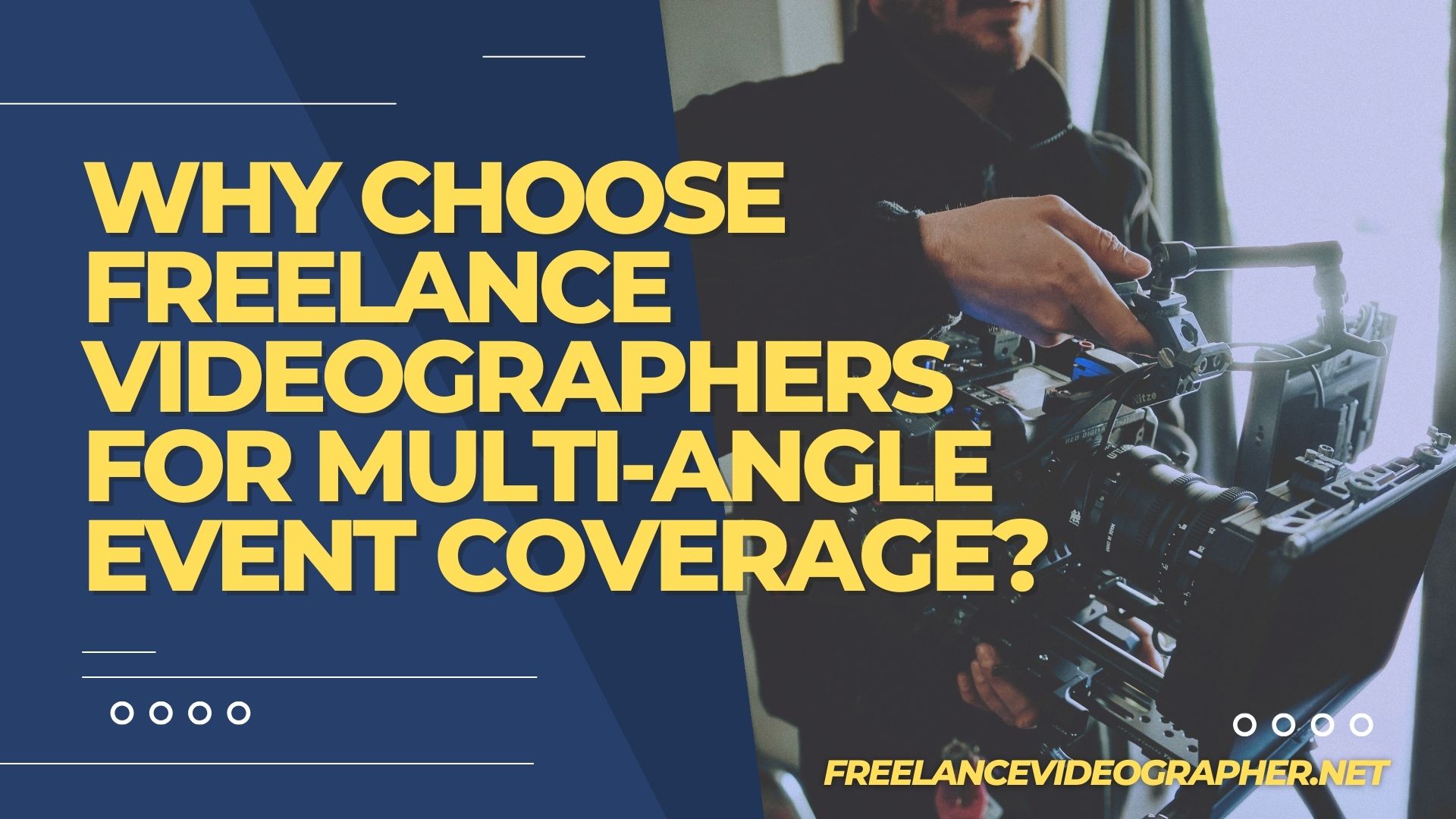 Why Choose Freelance Videographers for Multi-Angle Event Coverage?