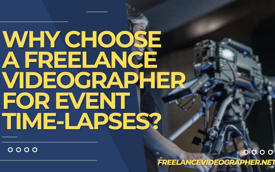 a cameraman in an event and words that say Why Choose a Freelance Videographer for Event Time-Lapses?