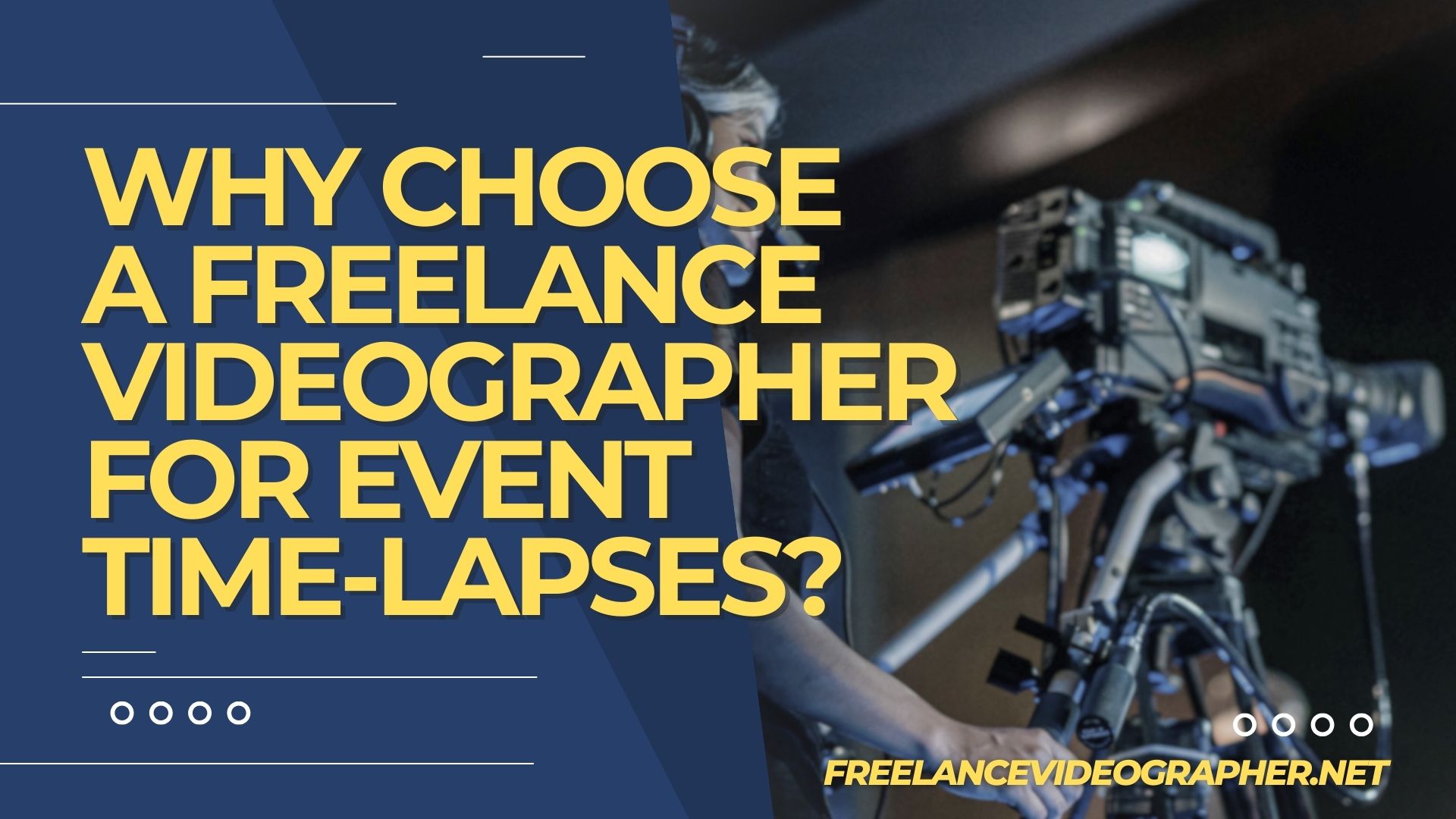a cameraman in an event and words that say Why Choose a Freelance Videographer for Event Time-Lapses?