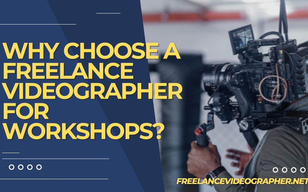 An image of a cameraman and words that says Why Choose a Freelance Videographer for Workshops?